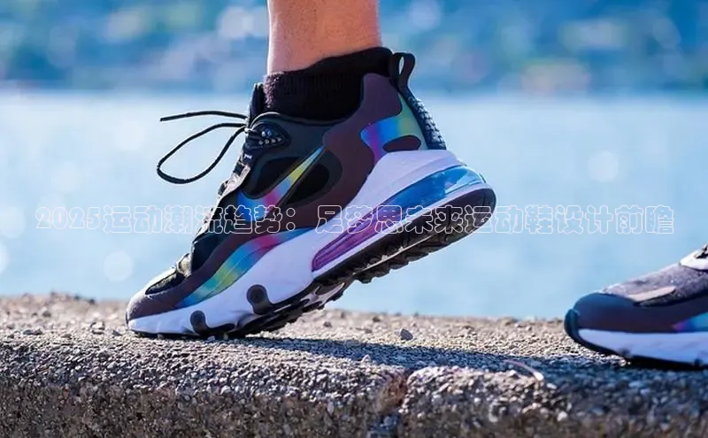 2025运动潮流趋势：足梦思未来运动鞋设计前瞻