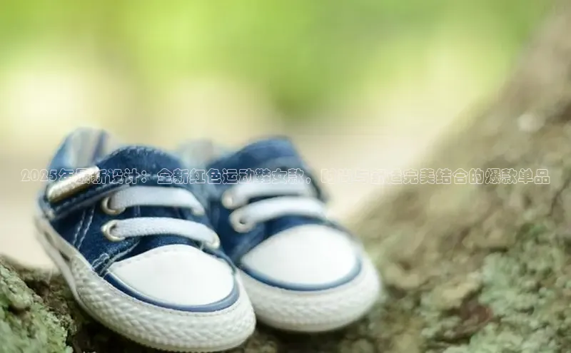 2025年最新设计：全新红色运动鞋女款，时尚与舒适完美结合的爆款单品