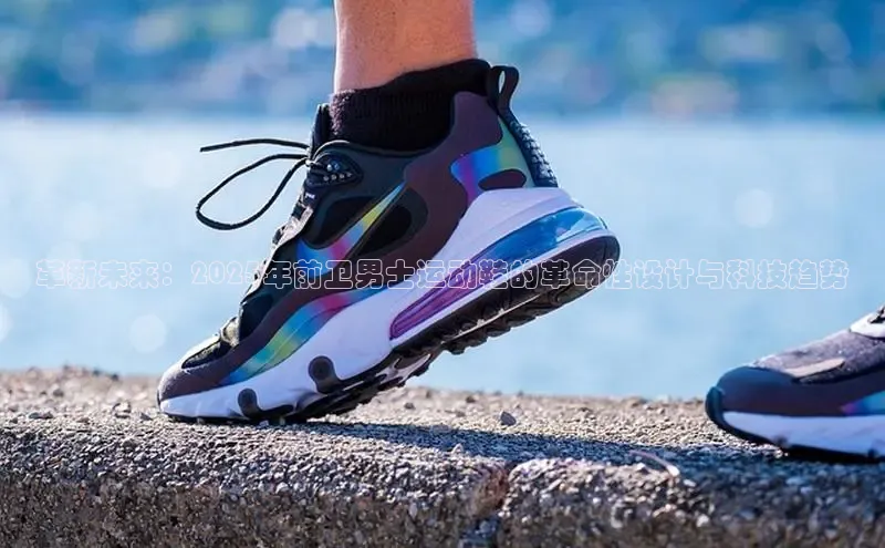 革新未来：2025年前卫男士运动鞋的革命性设计与科技趋势